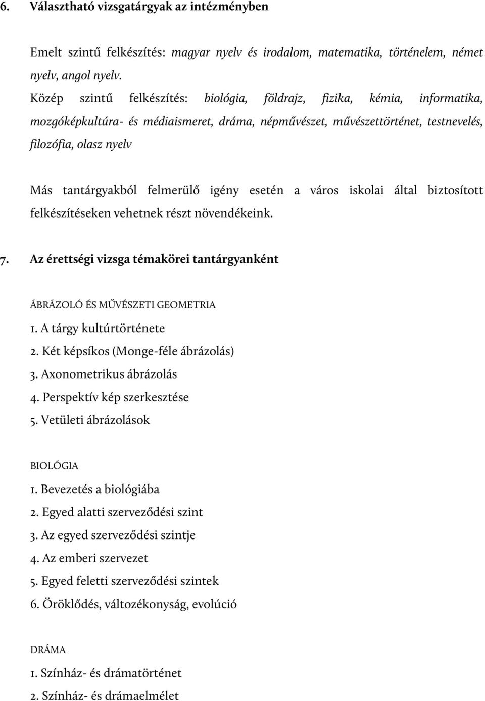 felmerülő igény esetén a város iskolai által biztosított felkészítéseken vehetnek részt növendékeink. 7. Az érettségi vizsga témakörei tantárgyanként ÁBRÁZOLÓ ÉS MŰVÉSZETI GEOMETRIA.