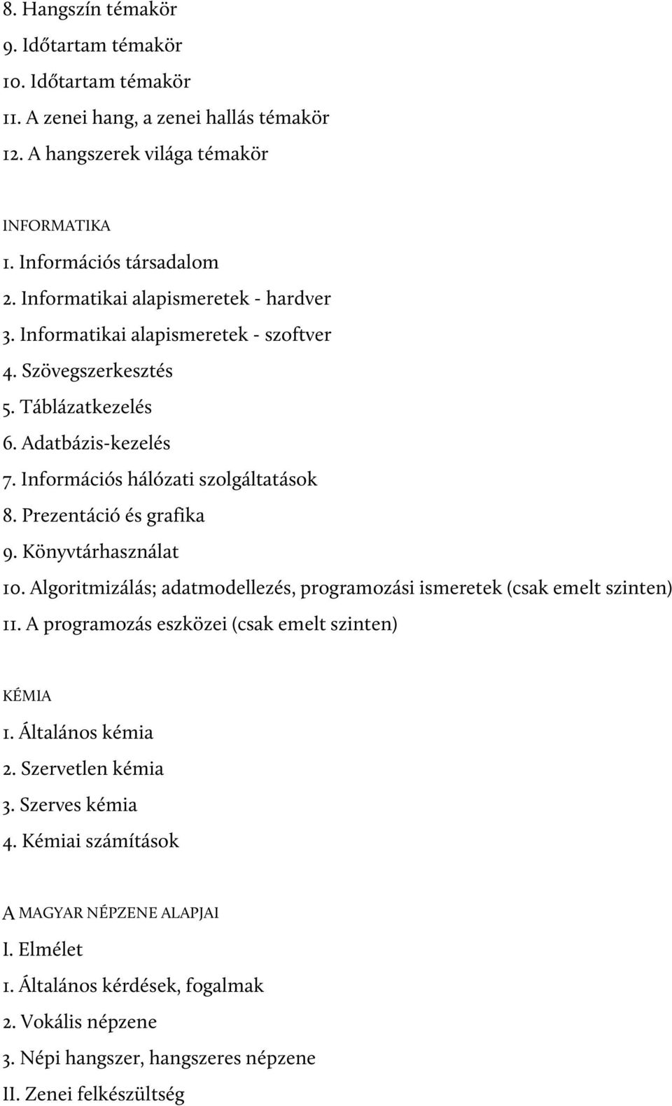 Prezentáció és grafika 9. Könyvtárhasználat. Algoritmizálás; adatmodellezés, programozási ismeretek (csak emelt szinten). A programozás eszközei (csak emelt szinten) KÉMIA.