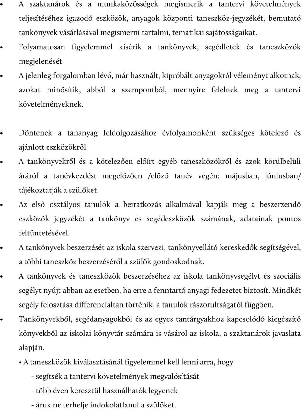 Folyamatosan figyelemmel kísérik a tankönyvek, segédletek és taneszközök megjelenését A jelenleg forgalomban lévő, már használt, kipróbált anyagokról véleményt alkotnak, azokat minősítik, abból a