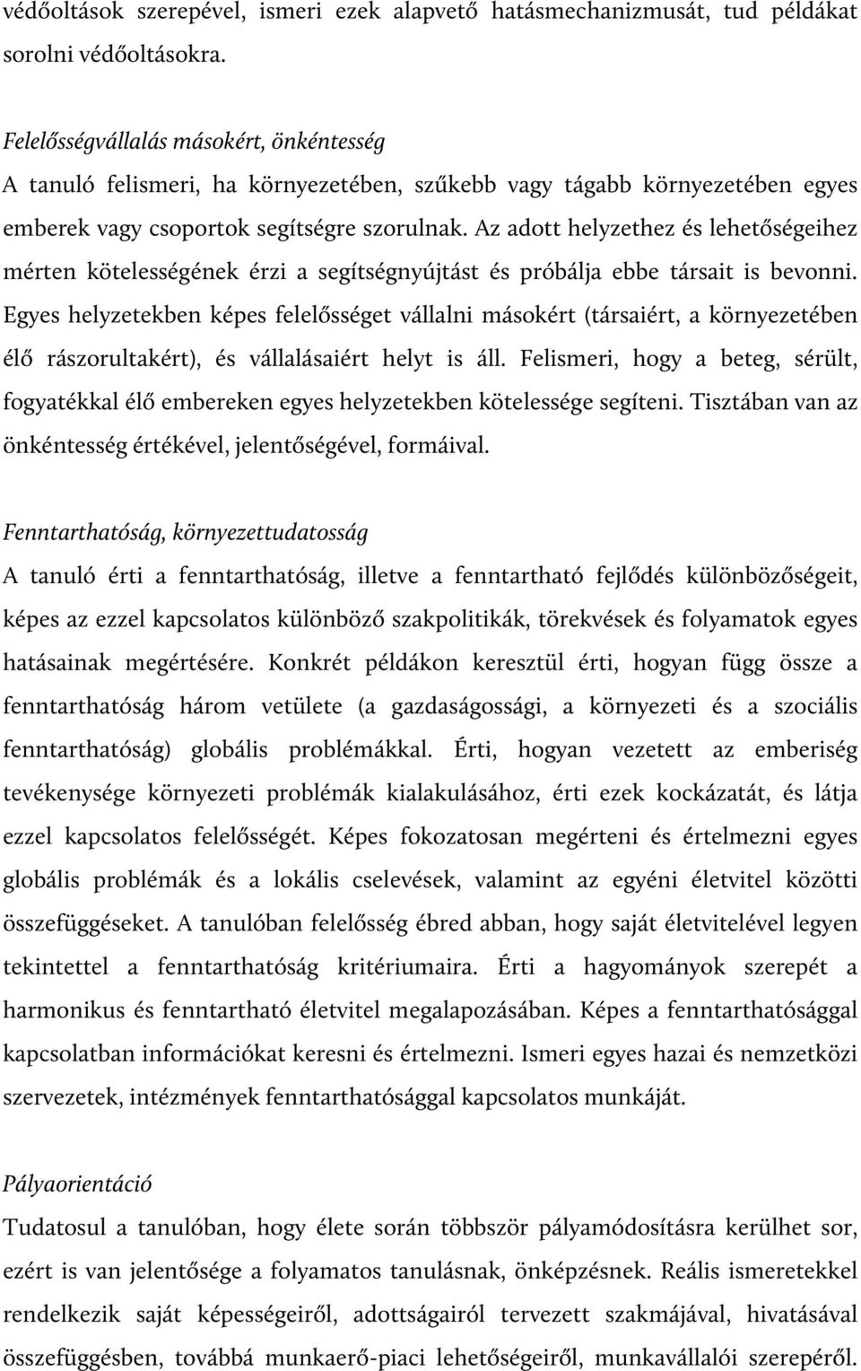 Az adott helyzethez és lehetőségeihez mérten kötelességének érzi a segítségnyújtást és próbálja ebbe társait is bevonni.