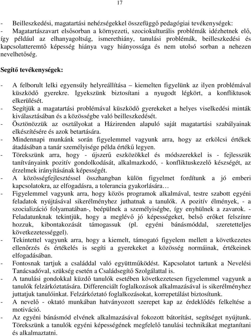 Segítő tevékenységek: - A felborult lelki egyensúly helyreállítása kiemelten figyelünk az ilyen problémával küszködő gyerekre. Igyekszünk biztosítani a nyugodt légkört, a konfliktusok elkerülését.