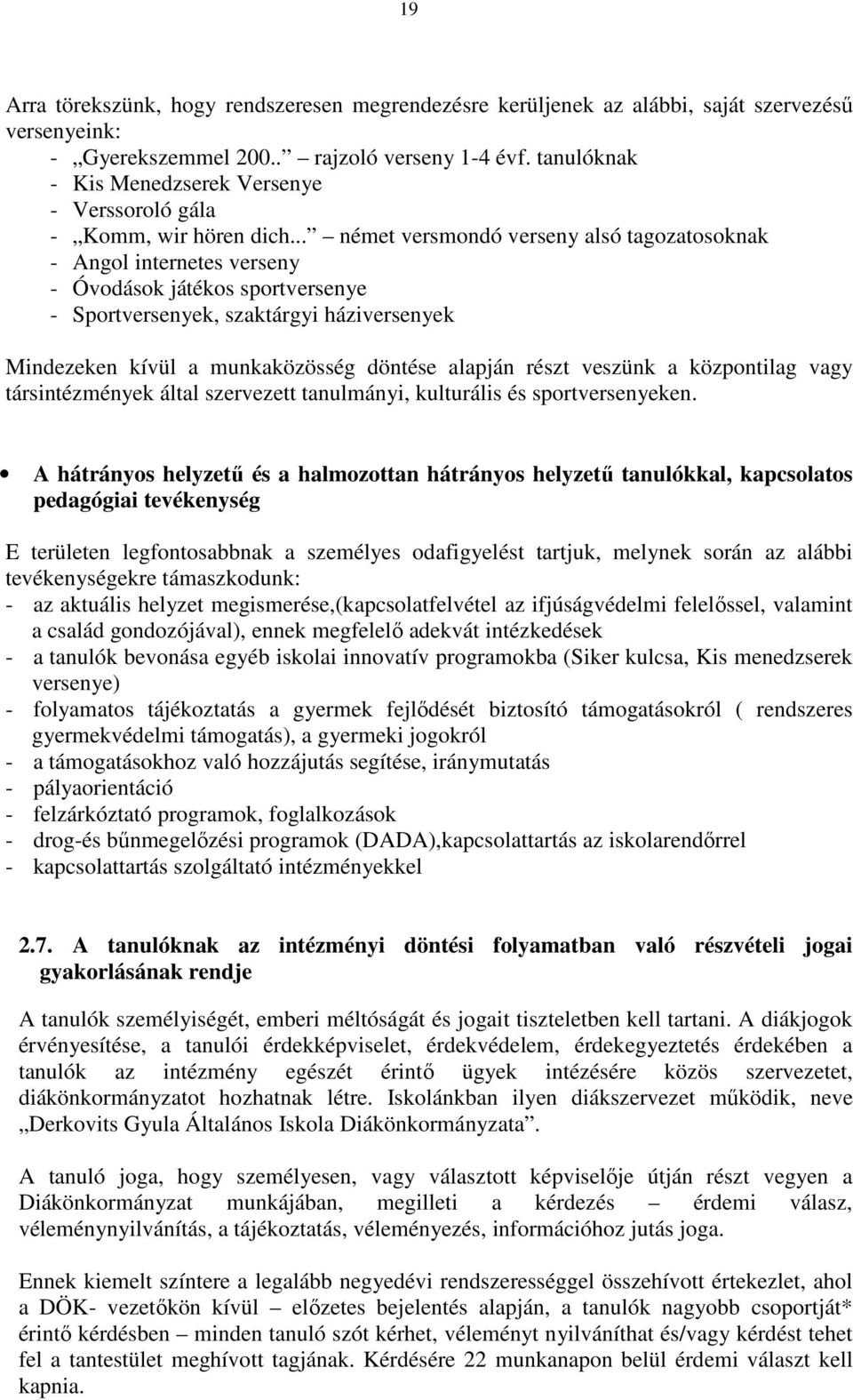 .. német versmondó verseny alsó tagozatosoknak - Angol internetes verseny - Óvodások játékos sportversenye - Sportversenyek, szaktárgyi háziversenyek Mindezeken kívül a munkaközösség döntése alapján