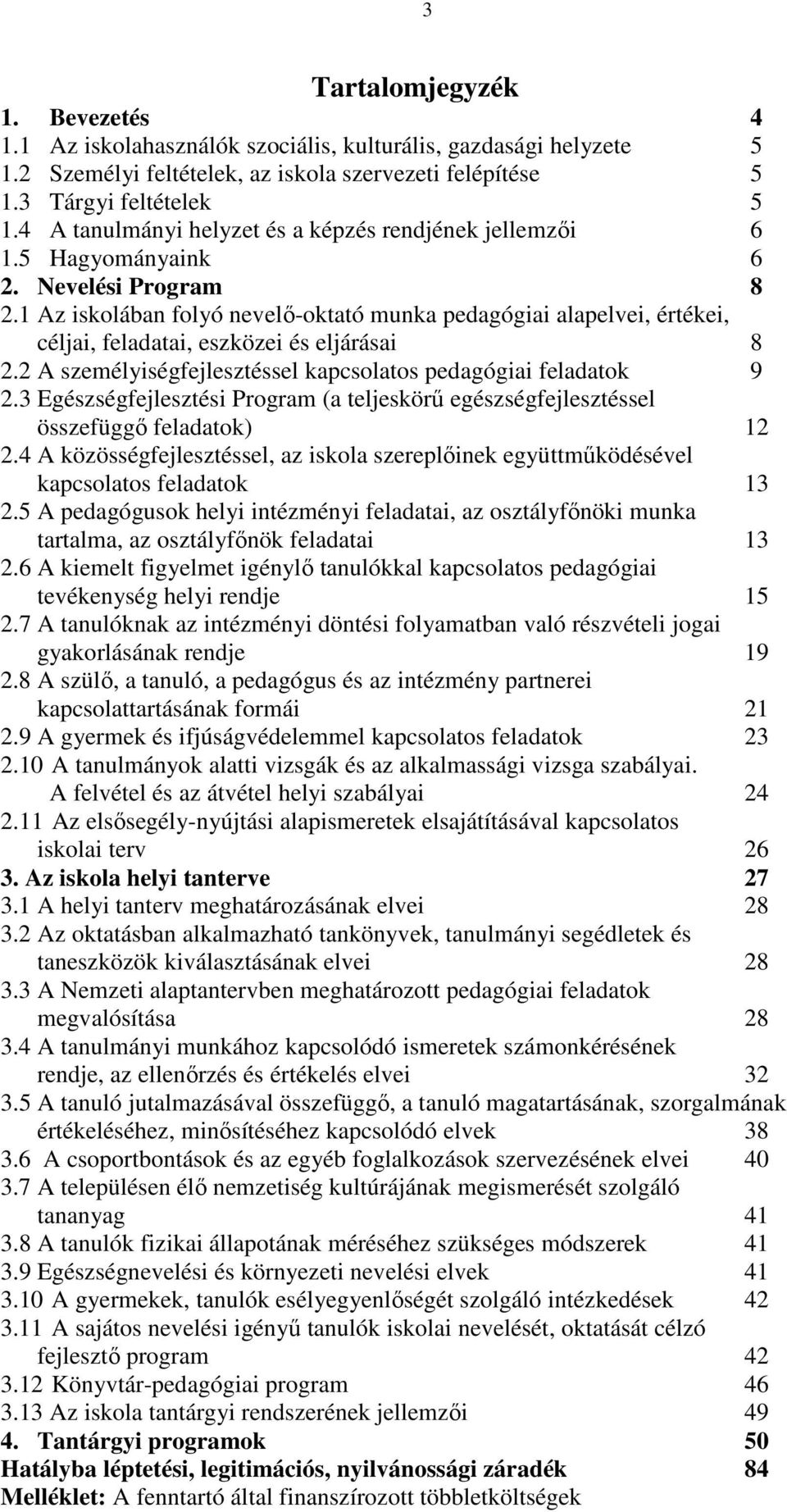 1 Az iskolában folyó nevelő-oktató munka pedagógiai alapelvei, értékei, céljai, feladatai, eszközei és eljárásai 8 2.2 A személyiségfejlesztéssel kapcsolatos pedagógiai feladatok 9 2.