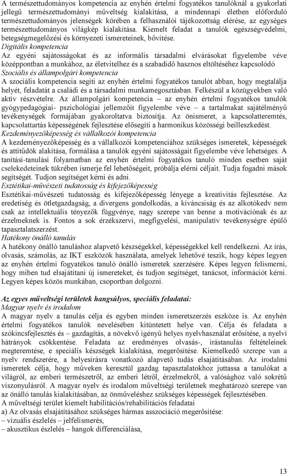 Digitális kompetencia Az egyéni sajátosságokat és az informális társadalmi elvárásokat figyelembe véve középpontban a munkához, az életvitelhez és a szabadidő hasznos eltöltéséhez kapcsolódó