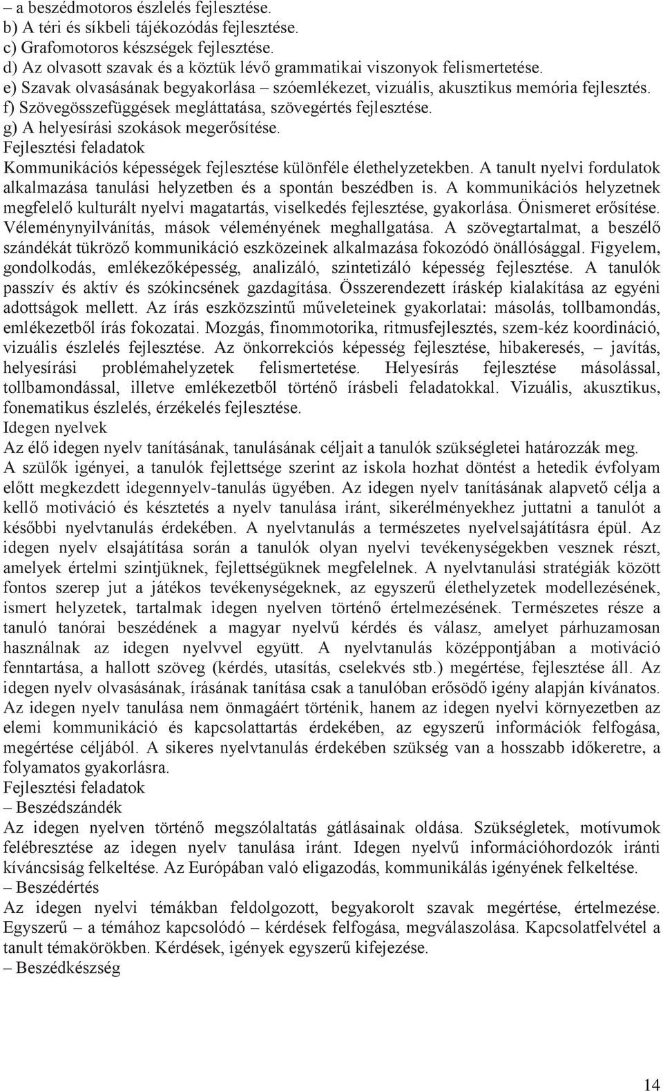 Fejlesztési feladatok Kommunikációs képességek fejlesztése különféle élethelyzetekben. A tanult nyelvi fordulatok alkalmazása tanulási helyzetben és a spontán beszédben is.