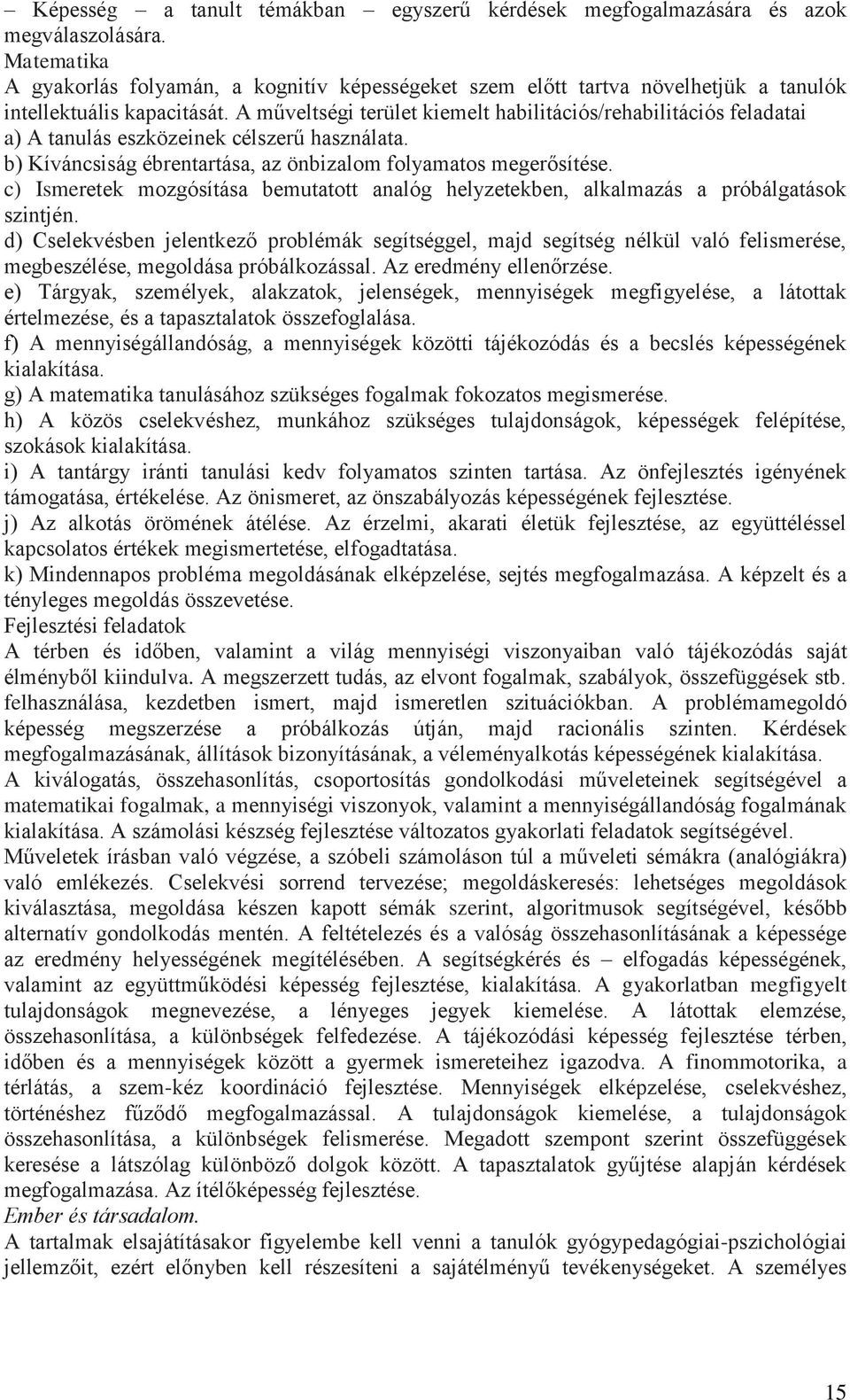 A műveltségi terület kiemelt habilitációs/rehabilitációs feladatai a) A tanulás eszközeinek célszerű használata. b) Kíváncsiság ébrentartása, az önbizalom folyamatos megerősítése.