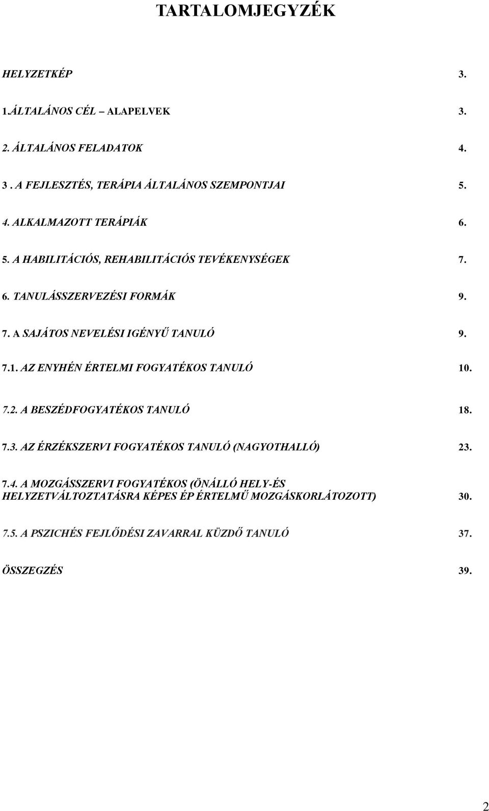 AZ ENYHÉN ÉRTELMI FOGYATÉKOS TANULÓ 10. 7.2. A BESZÉDFOGYATÉKOS TANULÓ 18. 7.3. AZ ÉRZÉKSZERVI FOGYATÉKOS TANULÓ (NAGYOTHALLÓ) 23. 7.4.