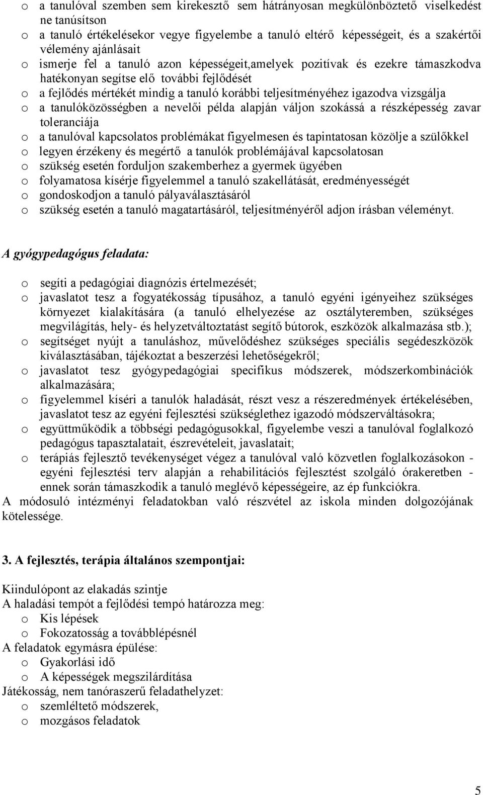 igazodva vizsgálja o a tanulóközösségben a nevelői példa alapján váljon szokássá a részképesség zavar toleranciája o a tanulóval kapcsolatos problémákat figyelmesen és tapintatosan közölje a