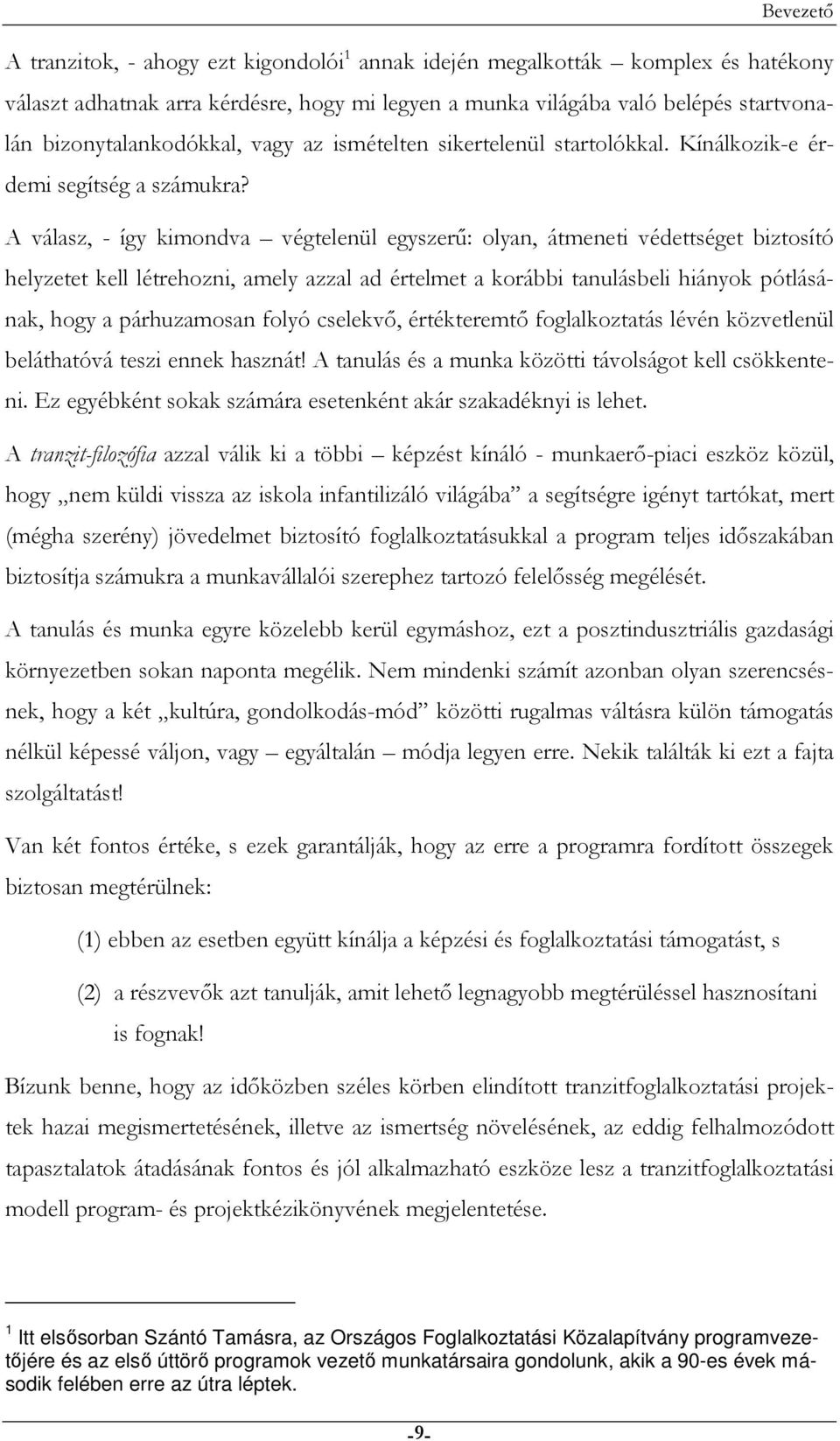 A válasz, - így kimondva végtelenül egyszerő: olyan, átmeneti védettséget biztosító helyzetet kell létrehozni, amely azzal ad értelmet a korábbi tanulásbeli hiányok pótlásának, hogy a párhuzamosan