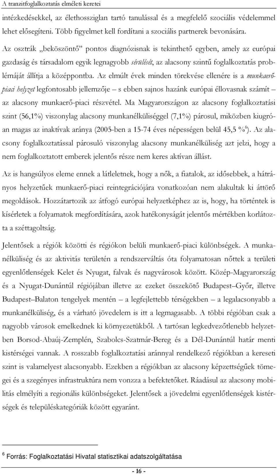 Az osztrák beköszöntı pontos diagnózisnak is tekinthetı egyben, amely az európai gazdaság és társadalom egyik legnagyobb sérülését, az alacsony szintő foglalkoztatás problémáját állítja a középpontba.