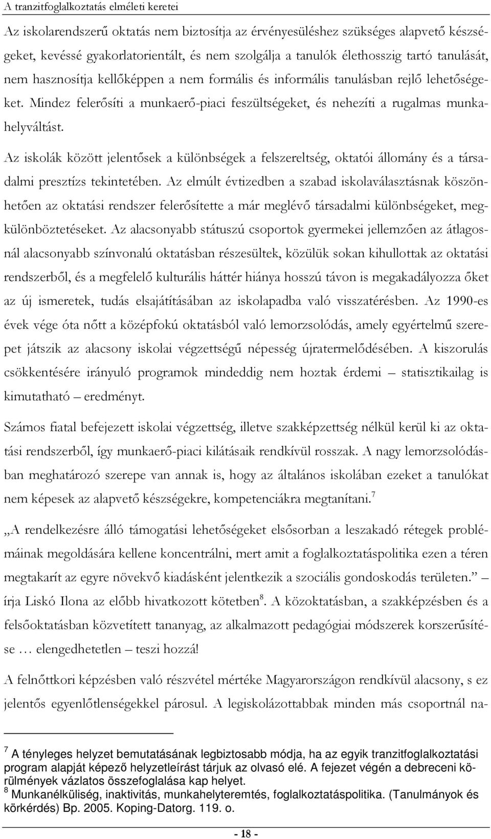 Mindez felerısíti a munkaerı-piaci feszültségeket, és nehezíti a rugalmas munkahelyváltást.