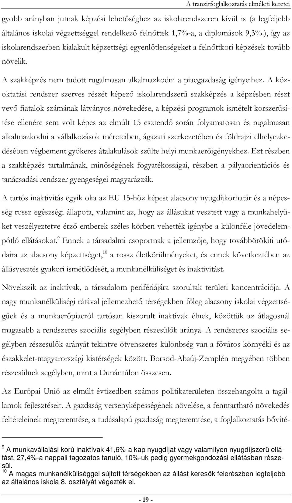 A közoktatási rendszer szerves részét képezı iskolarendszerő szakképzés a képzésben részt vevı fiatalok számának látványos növekedése, a képzési programok ismételt korszerősítése ellenére sem volt