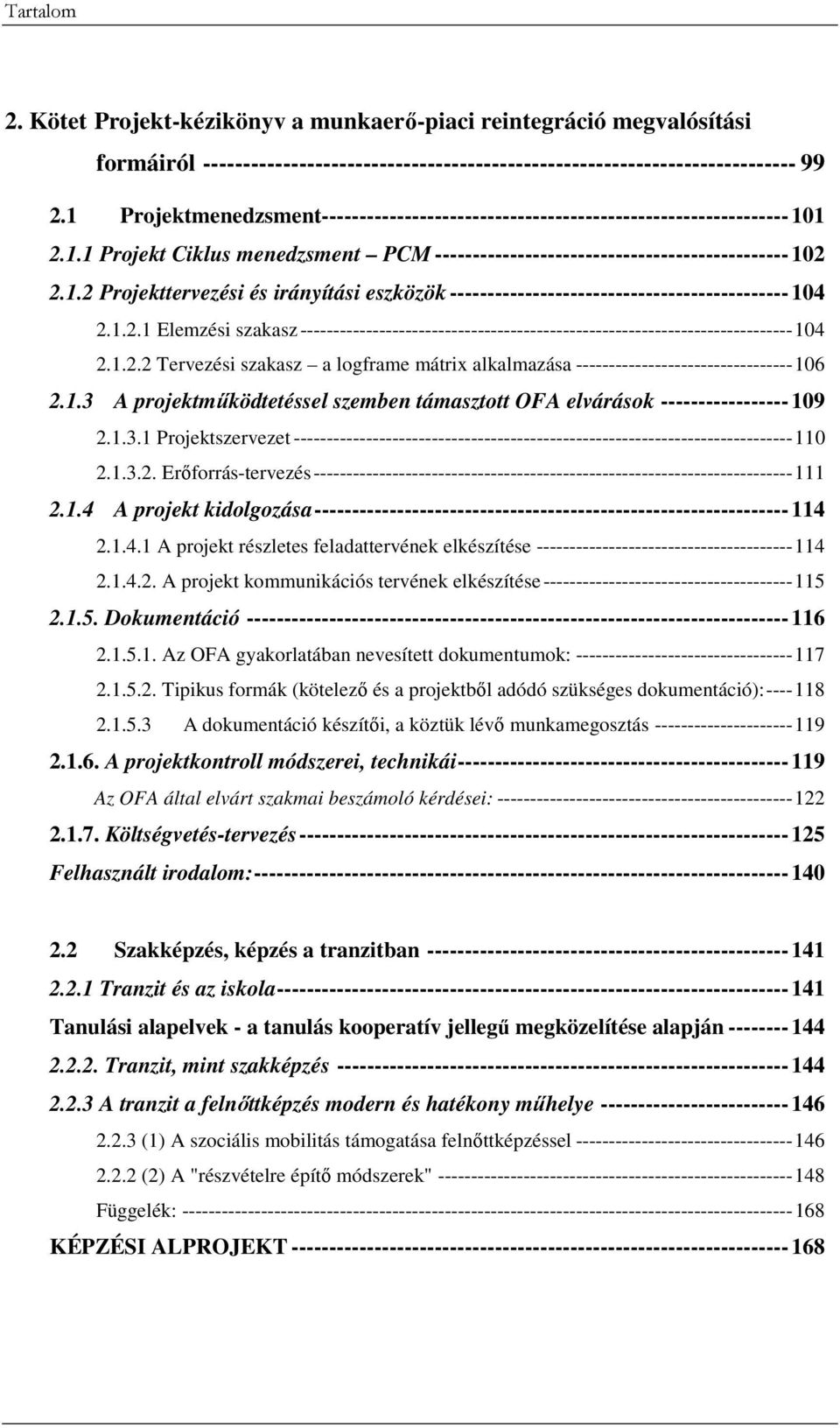 1.2.1 Elemzési szakasz ---------------------------------------------------------------------------104 2.1.2.2 Tervezési szakasz a logframe mátrix alkalmazása ---------------------------------106 2.1.3 A projektmőködtetéssel szemben támasztott OFA elvárások ----------------- 109 2.