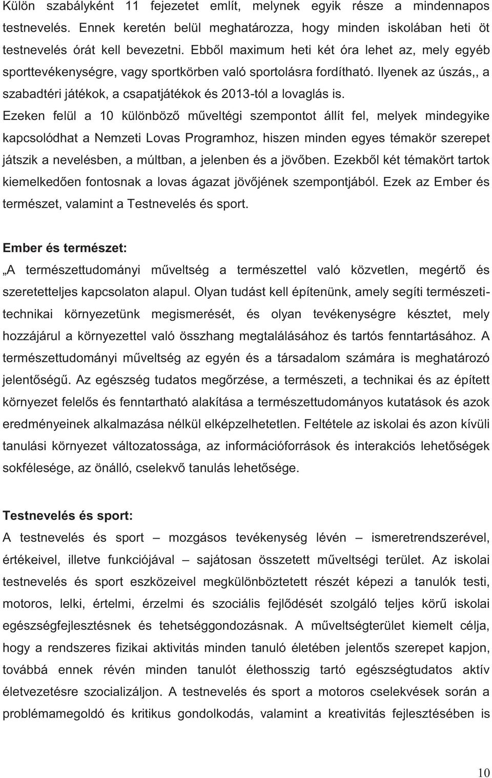 Ezeken felül a 10 különböző műveltégi szempontot állít fel, melyek mindegyike kapcsolódhat a Nemzeti Lovas Programhoz, hiszen minden egyes témakör szerepet játszik a nevelésben, a múltban, a jelenben