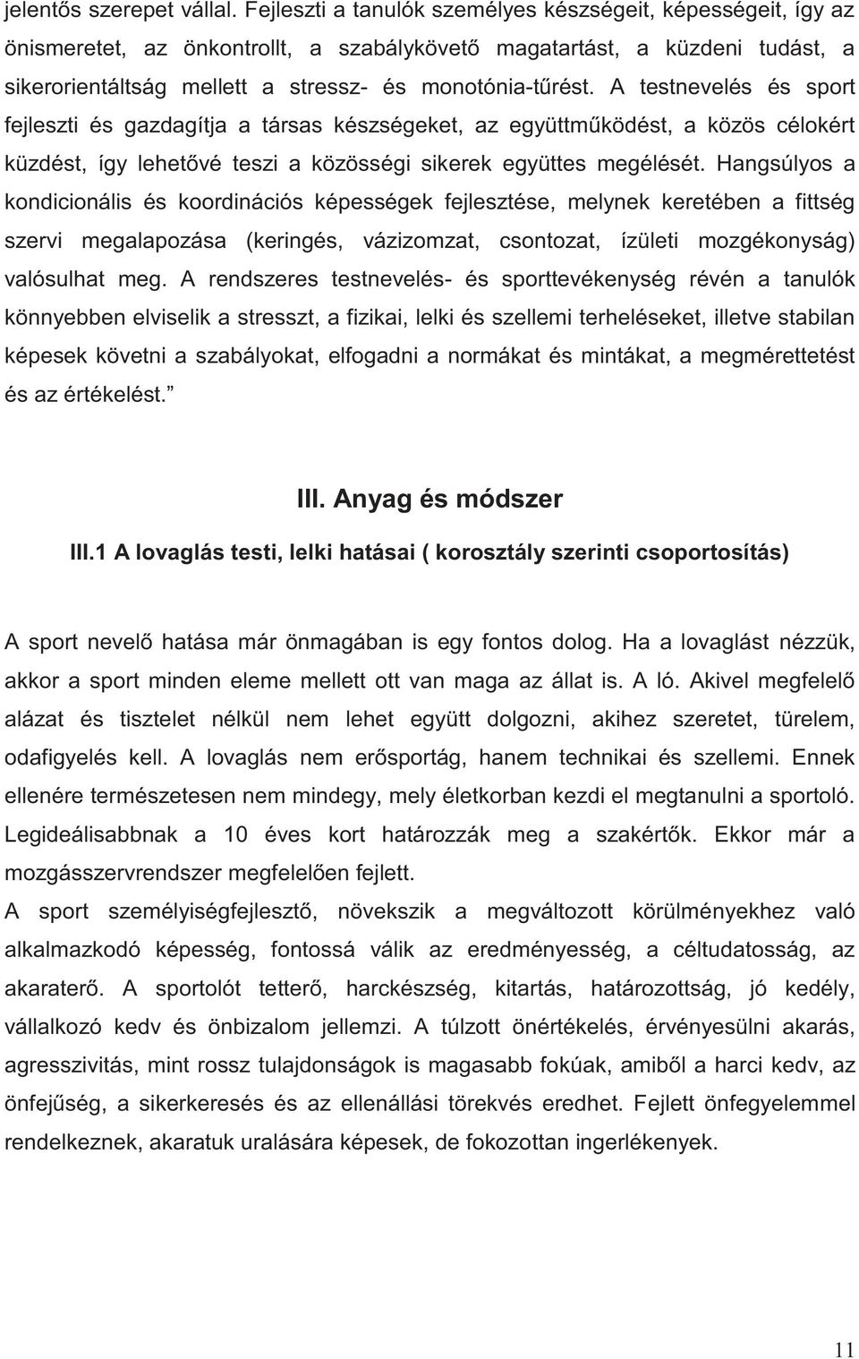 A testnevelés és sport fejleszti és gazdagítja a társas készségeket, az együttműködést, a közös célokért küzdést, így lehetővé teszi a közösségi sikerek együttes megélését.