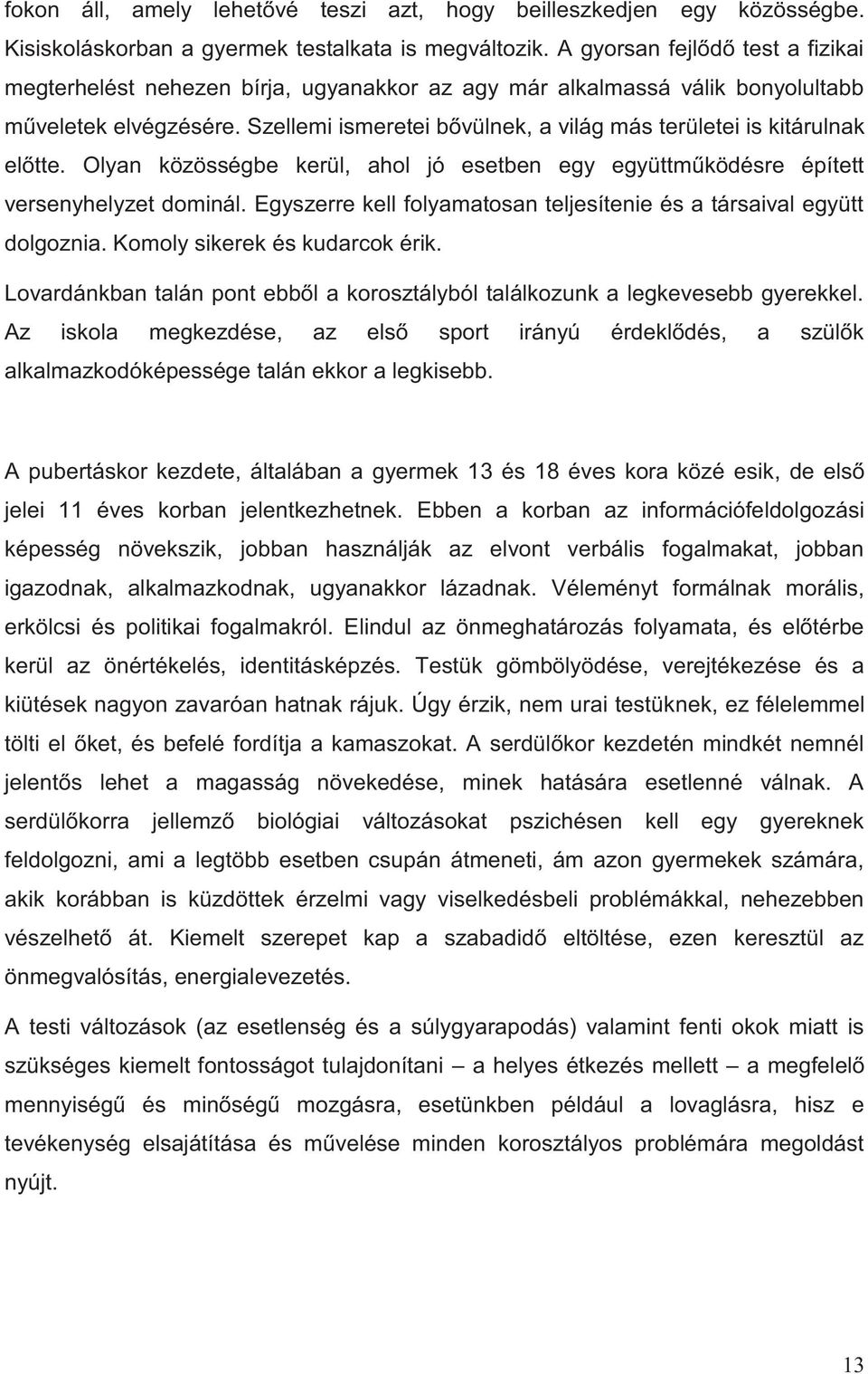 Szellemi ismeretei bővülnek, a világ más területei is kitárulnak előtte. Olyan közösségbe kerül, ahol jó esetben egy együttműködésre épített versenyhelyzet dominál.