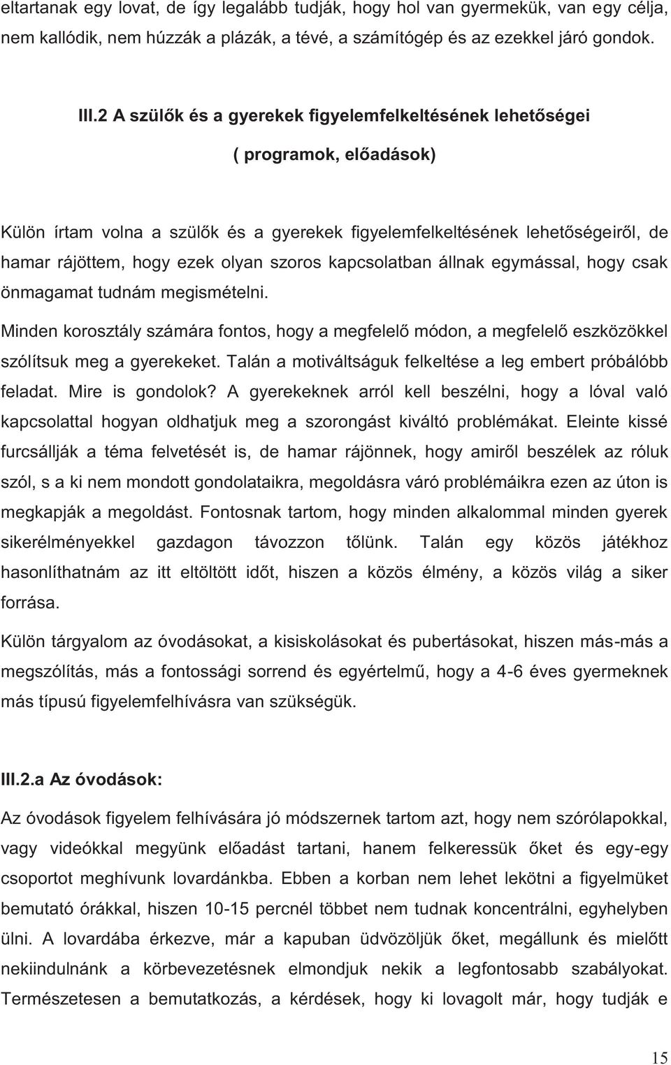 szoros kapcsolatban állnak egymással, hogy csak önmagamat tudnám megismételni. Minden korosztály számára fontos, hogy a megfelelő módon, a megfelelő eszközökkel szólítsuk meg a gyerekeket.