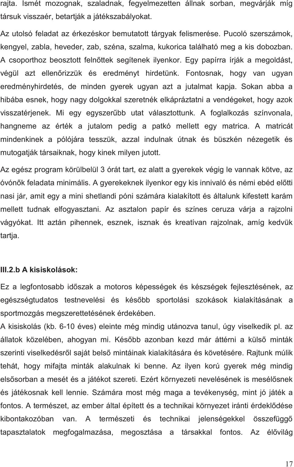 Egy papírra írják a megoldást, végül azt ellenőrizzük és eredményt hirdetünk. Fontosnak, hogy van ugyan eredményhirdetés, de minden gyerek ugyan azt a jutalmat kapja.