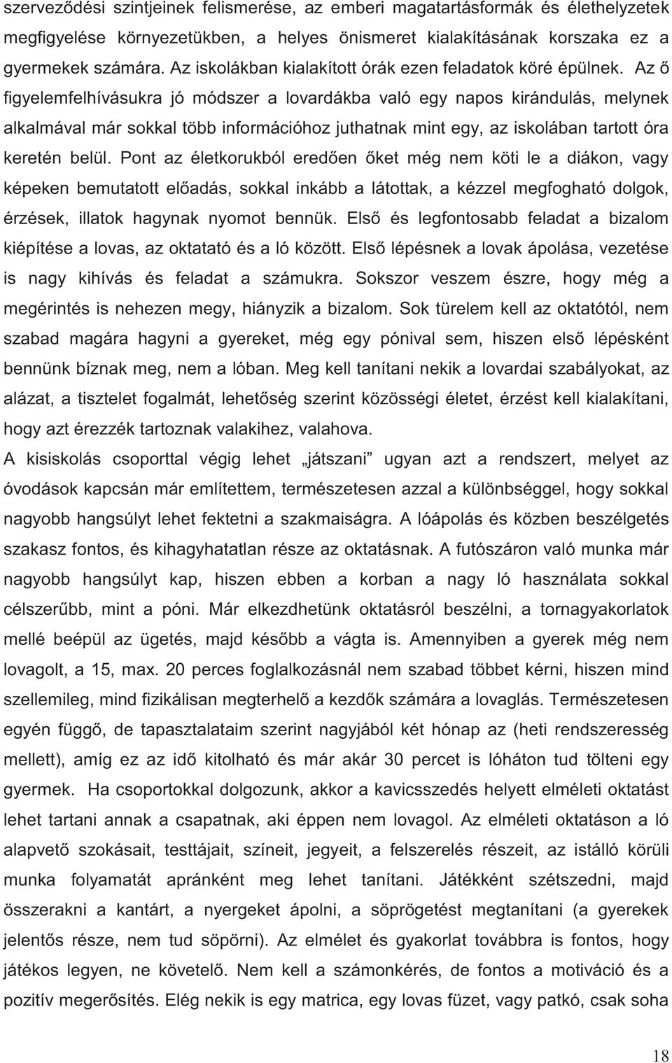 Az ő figyelemfelhívásukra jó módszer a lovardákba való egy napos kirándulás, melynek alkalmával már sokkal több információhoz juthatnak mint egy, az iskolában tartott óra keretén belül.