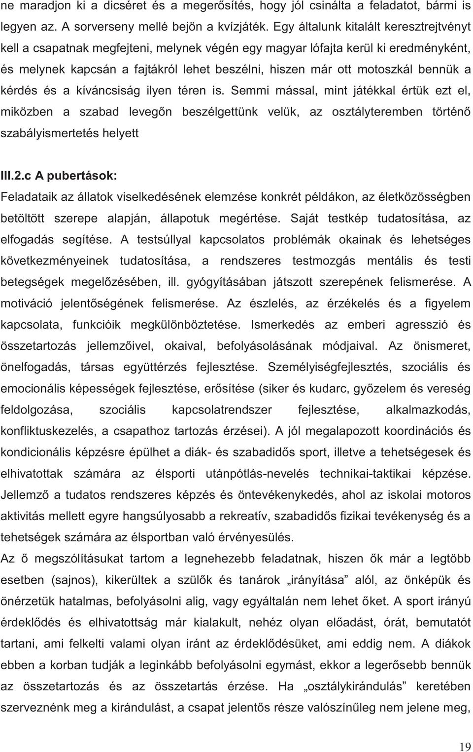 bennük a kérdés és a kíváncsiság ilyen téren is. Semmi mással, mint játékkal értük ezt el, miközben a szabad levegőn beszélgettünk velük, az osztályteremben történő szabályismertetés helyett III.2.