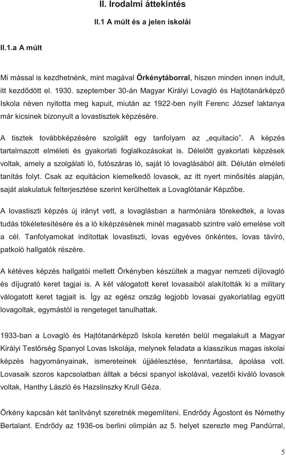 A tisztek továbbképzésére szolgált egy tanfolyam az equitacio. A képzés tartalmazott elméleti és gyakorlati foglalkozásokat is.