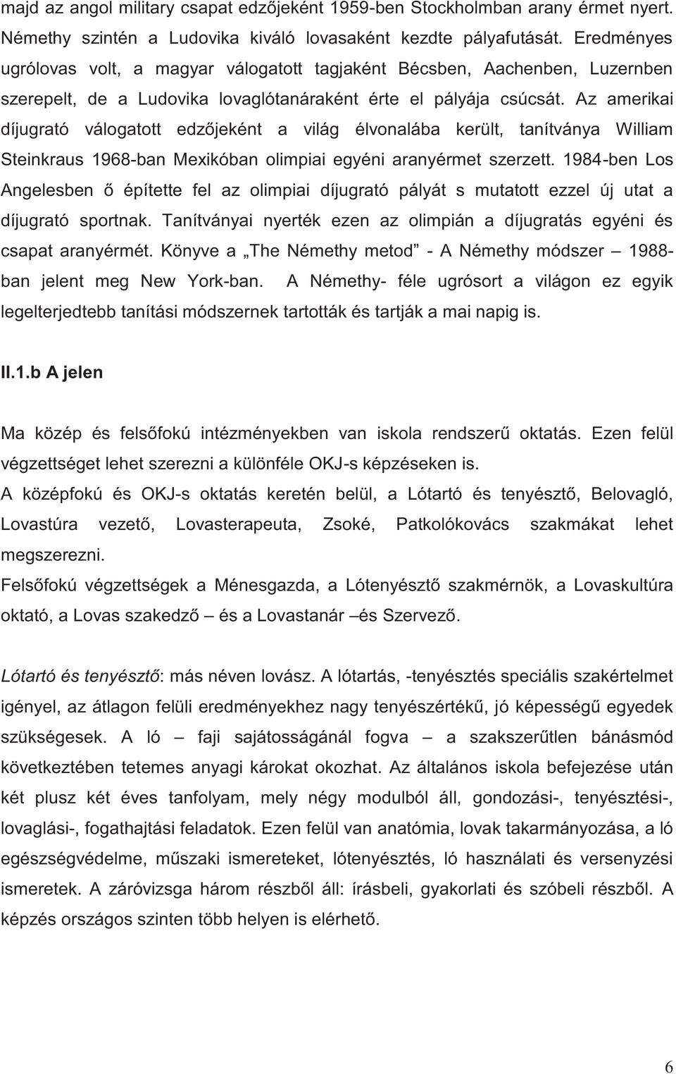 Az amerikai díjugrató válogatott edzőjeként a világ élvonalába került, tanítványa William Steinkraus 1968-ban Mexikóban olimpiai egyéni aranyérmet szerzett.