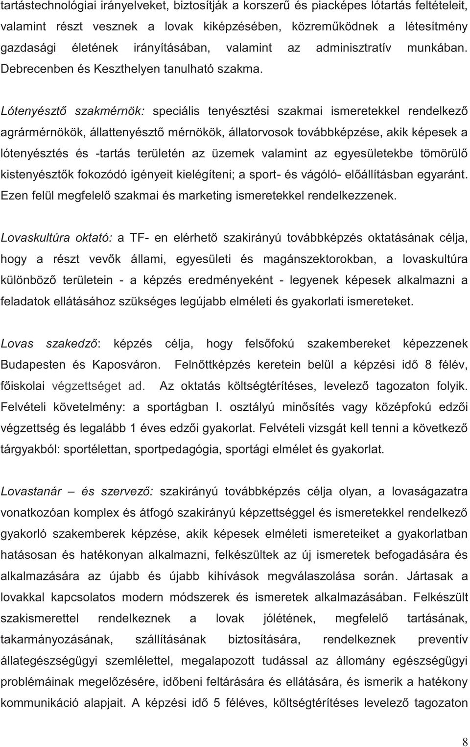 Lótenyésztő szakmérnök: speciális tenyésztési szakmai ismeretekkel rendelkező agrármérnökök, állattenyésztő mérnökök, állatorvosok továbbképzése, akik képesek a lótenyésztés és -tartás területén az