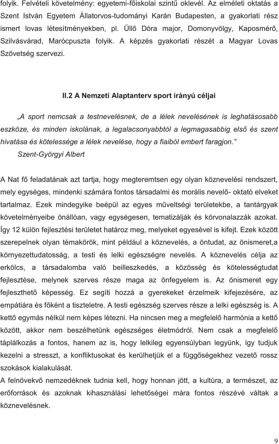 2 A Nemzeti Alaptanterv sport irányú céljai A sport nemcsak a testnevelésnek, de a lélek nevelésének is leghatásosabb eszköze, és minden iskolának, a legalacsonyabbtól a legmagasabbig első és szent