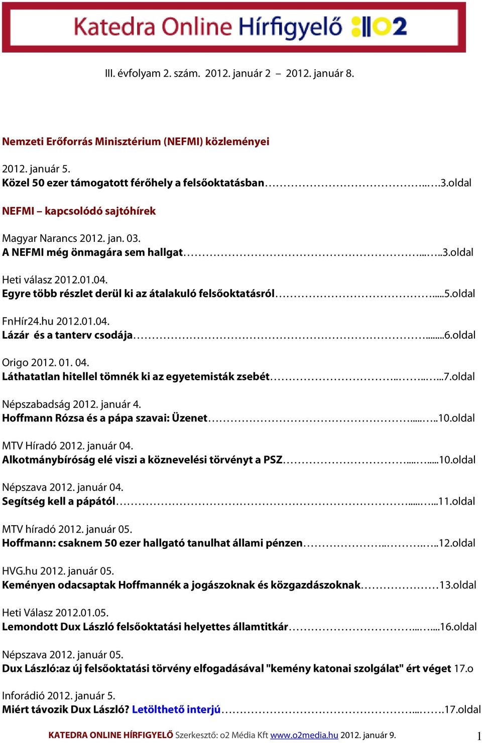 oldal FnHír24.hu 2012.01.04. Lázár és a tanterv csodája...6.oldal Origo 2012. 01. 04. Láthatatlan hitellel tömnék ki az egyetemisták zsebét.......7.oldal Népszabadság 2012. január 4.