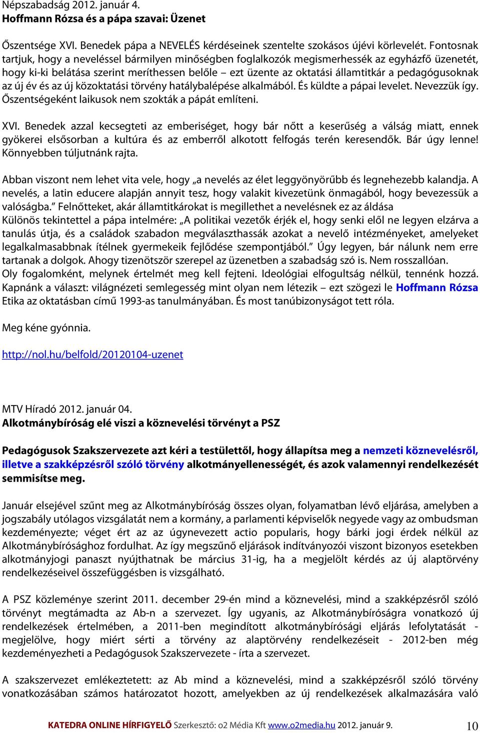 pedagógusoknak az új év és az új közoktatási törvény hatálybalépése alkalmából. És küldte a pápai levelet. Nevezzük így. Őszentségeként laikusok nem szokták a pápát említeni. XVI.