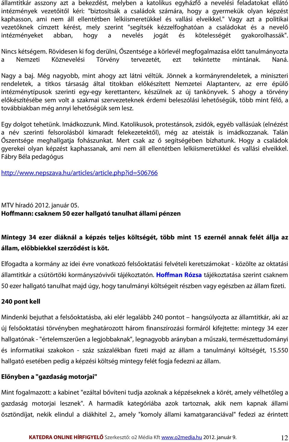 " Vagy azt a politikai vezetőknek címzett kérést, mely szerint "segítsék kézzelfoghatóan a családokat és a nevelő intézményeket abban, hogy a nevelés jogát és kötelességét gyakorolhassák".