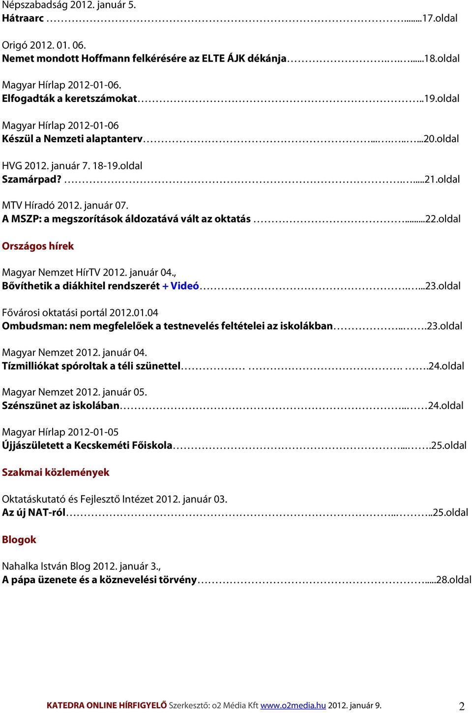 A MSZP: a megszorítások áldozatává vált az oktatás...22.oldal Országos hírek Magyar Nemzet HírTV 2012. január 04., Bővíthetik a diákhitel rendszerét + Videó....23.oldal Fővárosi oktatási portál 2012.