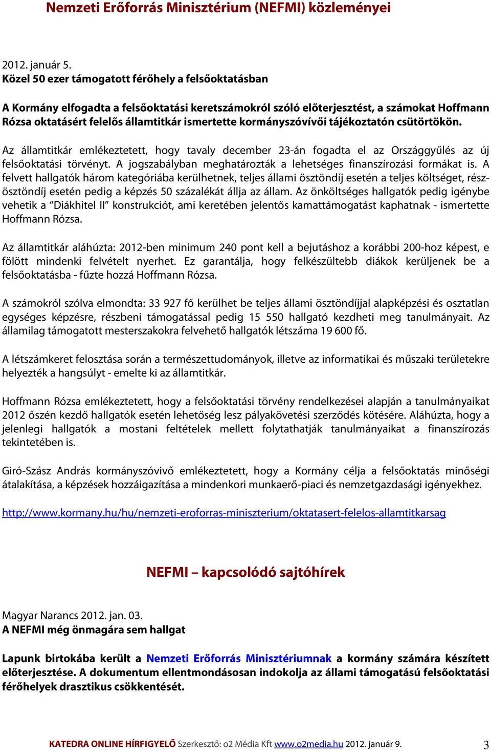 kormányszóvívői tájékoztatón csütörtökön. Az államtitkár emlékeztetett, hogy tavaly december 23-án fogadta el az Országgyűlés az új felsőoktatási törvényt.