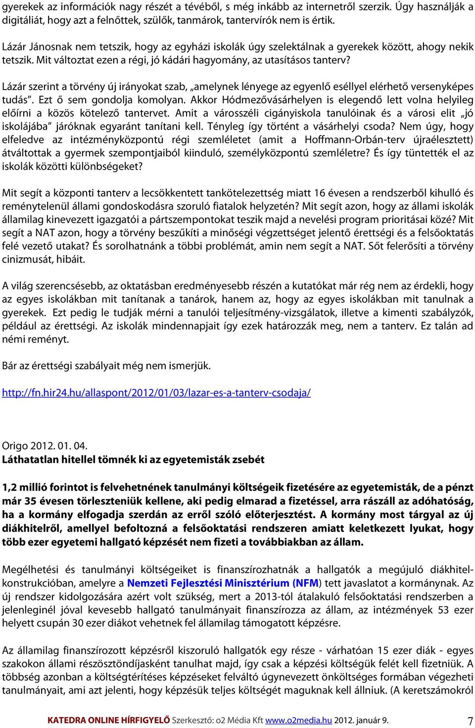 Lázár szerint a törvény új irányokat szab, amelynek lényege az egyenlő eséllyel elérhető versenyképes tudás. Ezt ő sem gondolja komolyan.