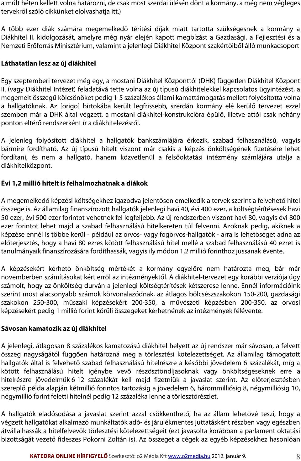 kidolgozását, amelyre még nyár elején kapott megbízást a Gazdasági, a Fejlesztési és a Nemzeti Erőforrás Minisztérium, valamint a jelenlegi Diákhitel Központ szakértőiből álló munkacsoport