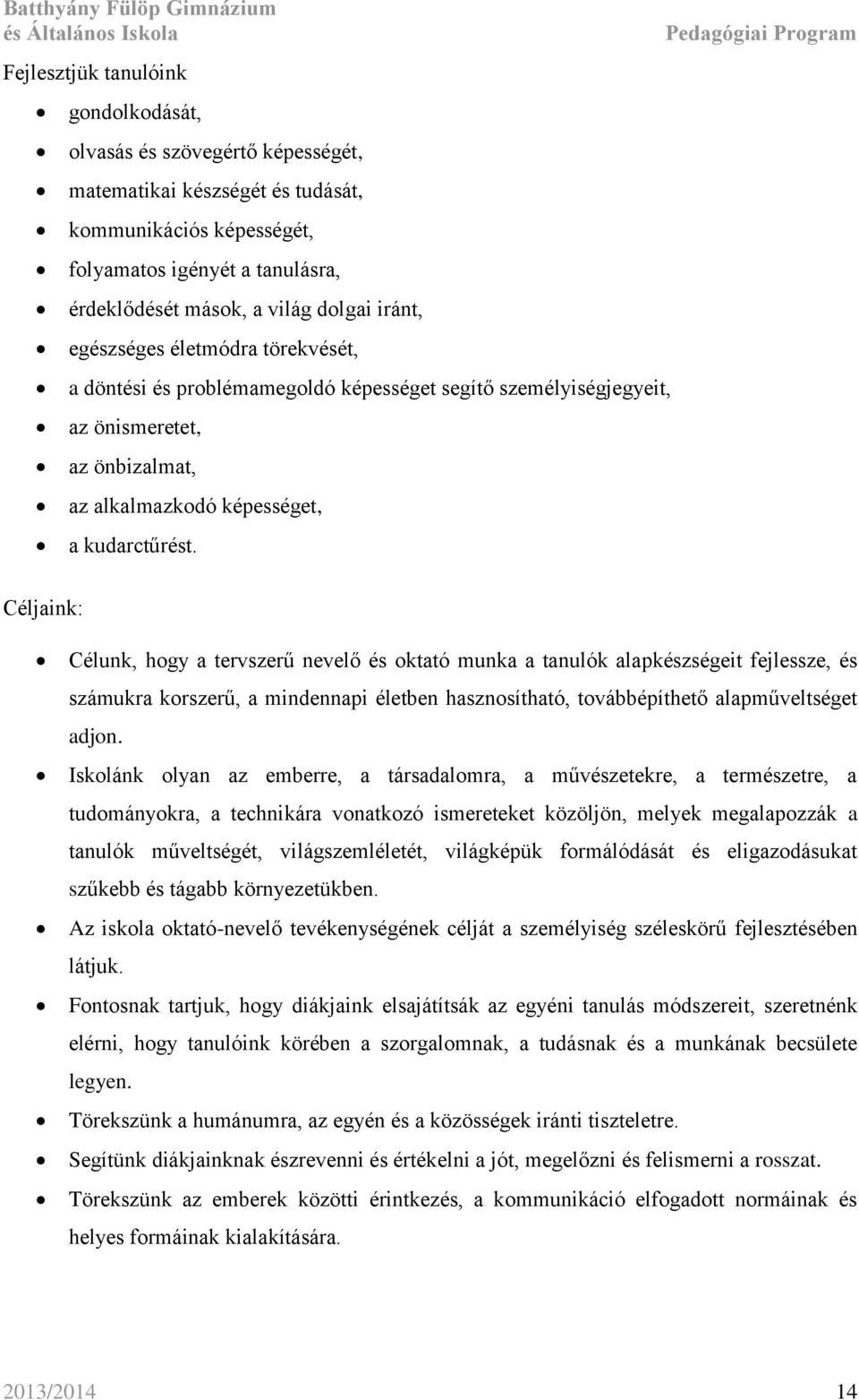 Céljaink: Célunk, hogy a tervszerű nevelő és oktató munka a tanulók alapkészségeit fejlessze, és számukra korszerű, a mindennapi életben hasznosítható, továbbépíthető alapműveltséget adjon.