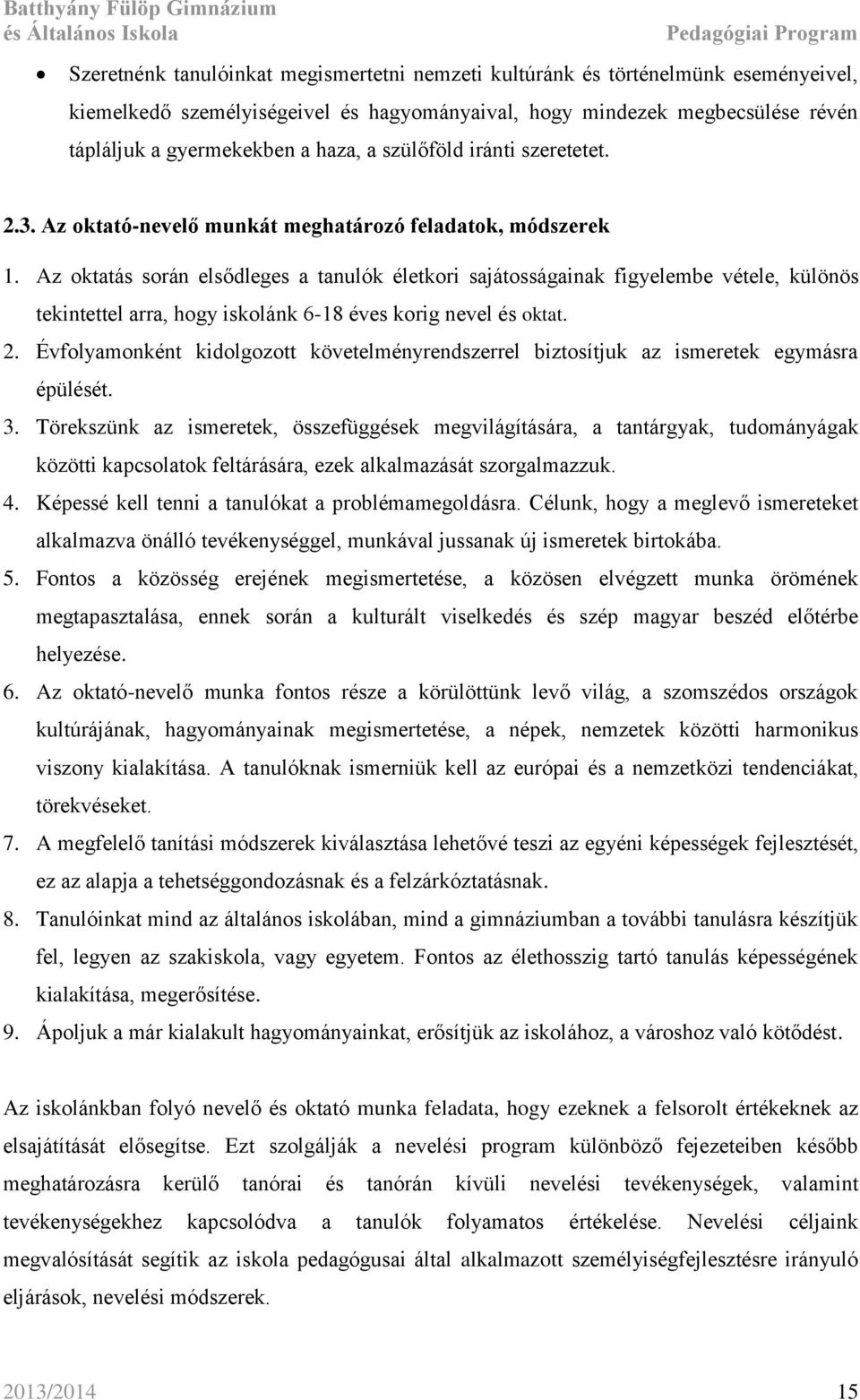 Az oktatás során elsődleges a tanulók életkori sajátosságainak figyelembe vétele, különös tekintettel arra, hogy iskolánk 6-18 éves korig nevel és oktat. 2.