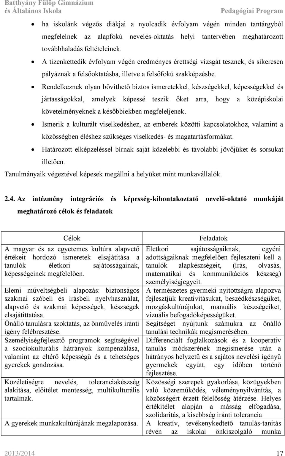 Rendelkeznek olyan bővíthető biztos ismeretekkel, készségekkel, képességekkel és jártasságokkal, amelyek képessé teszik őket arra, hogy a középiskolai követelményeknek a későbbiekben megfeleljenek.