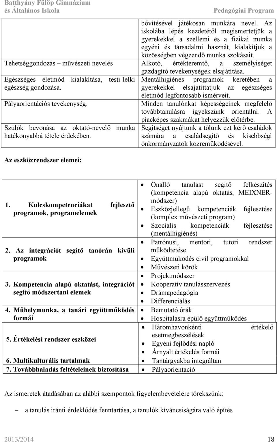 Tehetséggondozás művészeti nevelés Alkotó, értékteremtő, a személyiséget gazdagító tevékenységek elsajátítása. Egészséges életmód kialakítása, testi-lelki egészség gondozása.