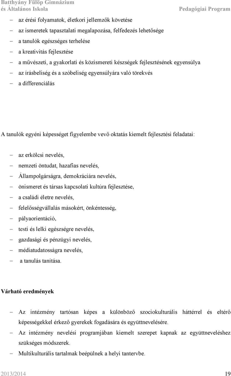 feladatai: az erkölcsi nevelés, nemzeti öntudat, hazafias nevelés, Állampolgárságra, demokráciára nevelés, önismeret és társas kapcsolati kultúra fejlesztése, a családi életre nevelés,