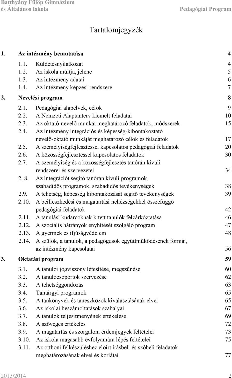 Az intézmény integrációs és képesség-kibontakoztató nevelő-oktató munkáját meghatározó célok és feladatok 17 2.5. A személyiségfejlesztéssel kapcsolatos pedagógiai feladatok 20 2.6.