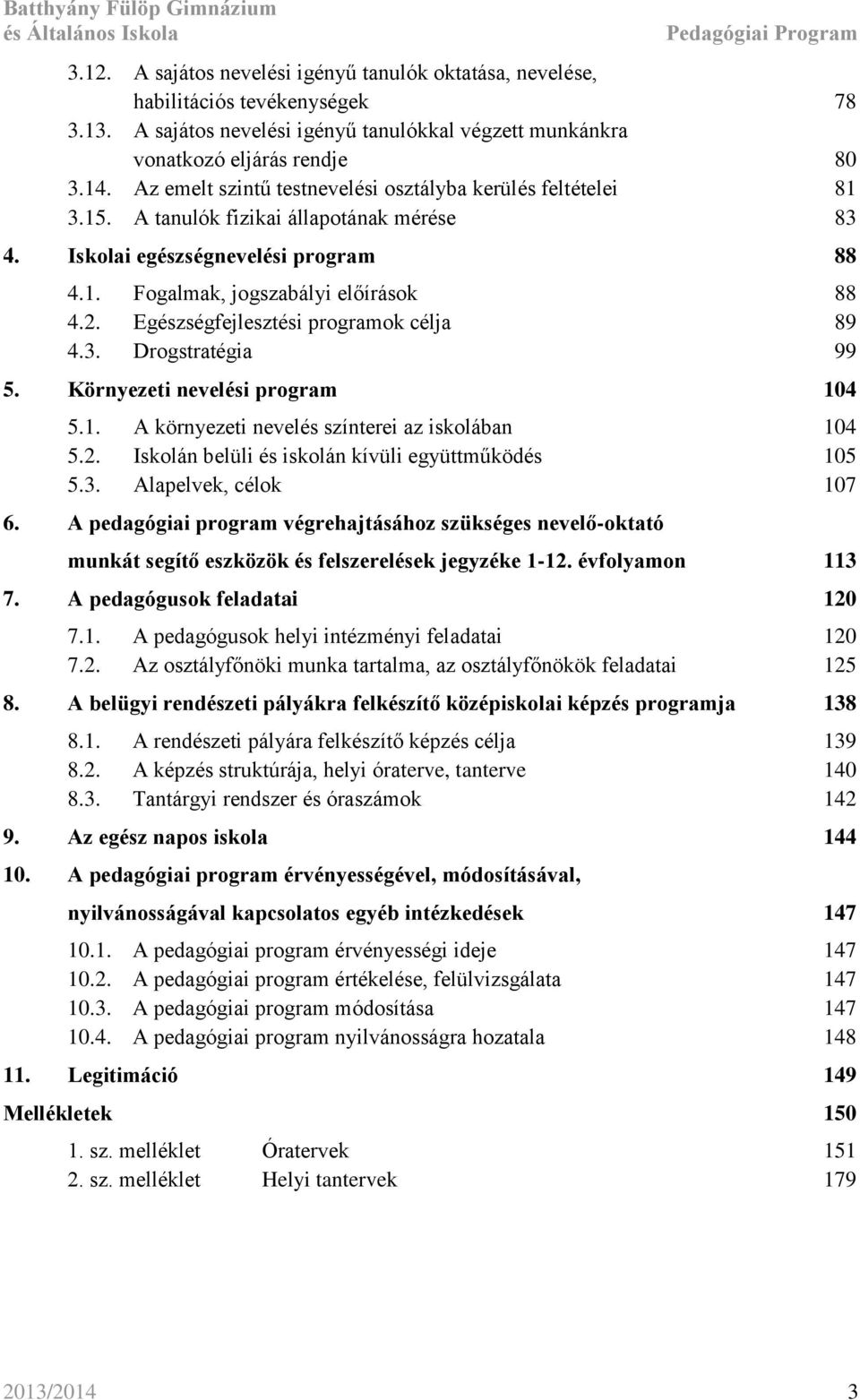 Egészségfejlesztési programok célja 89 4.3. Drogstratégia 99 5. Környezeti nevelési program 104 5.1. A környezeti nevelés színterei az iskolában 104 5.2.