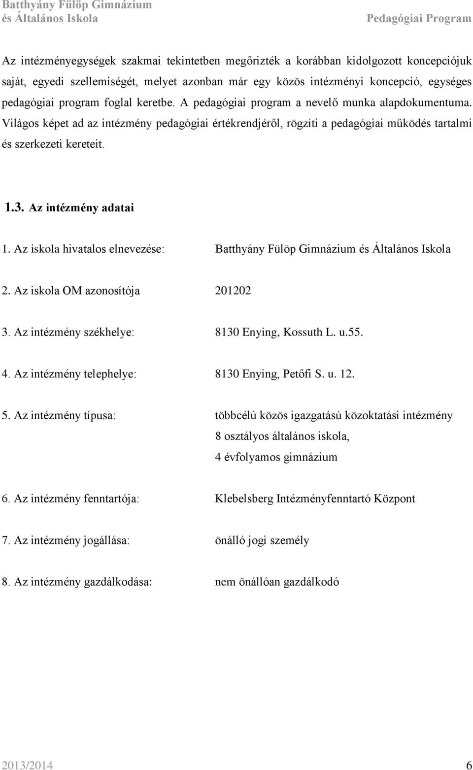 Az intézmény adatai 1. Az iskola hivatalos elnevezése: Batthyány Fülöp Gimnázium 2. Az iskola OM azonosítója 201202 3. Az intézmény székhelye: 8130 Enying, Kossuth L. u.55. 4.