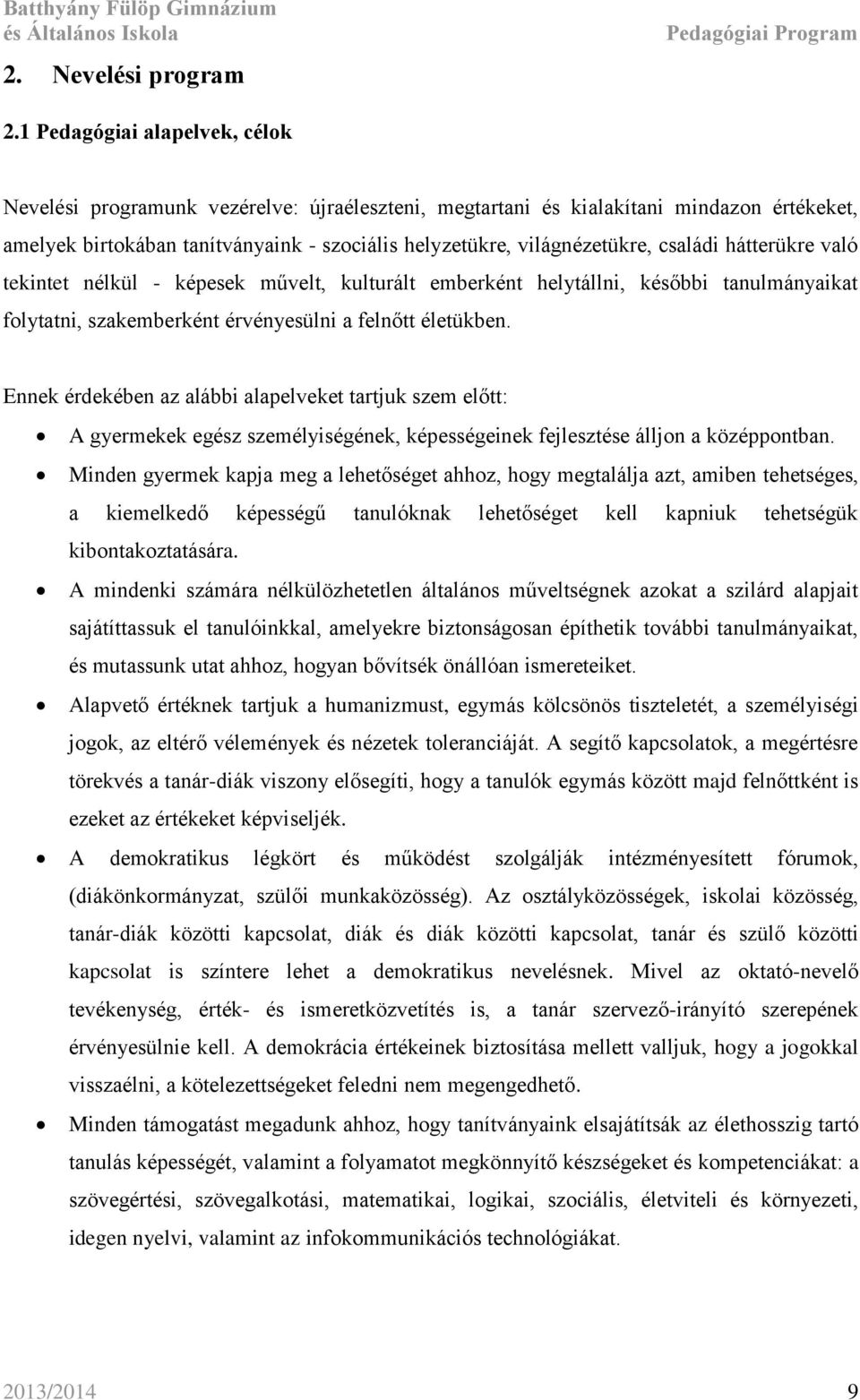 családi hátterükre való tekintet nélkül - képesek művelt, kulturált emberként helytállni, későbbi tanulmányaikat folytatni, szakemberként érvényesülni a felnőtt életükben.