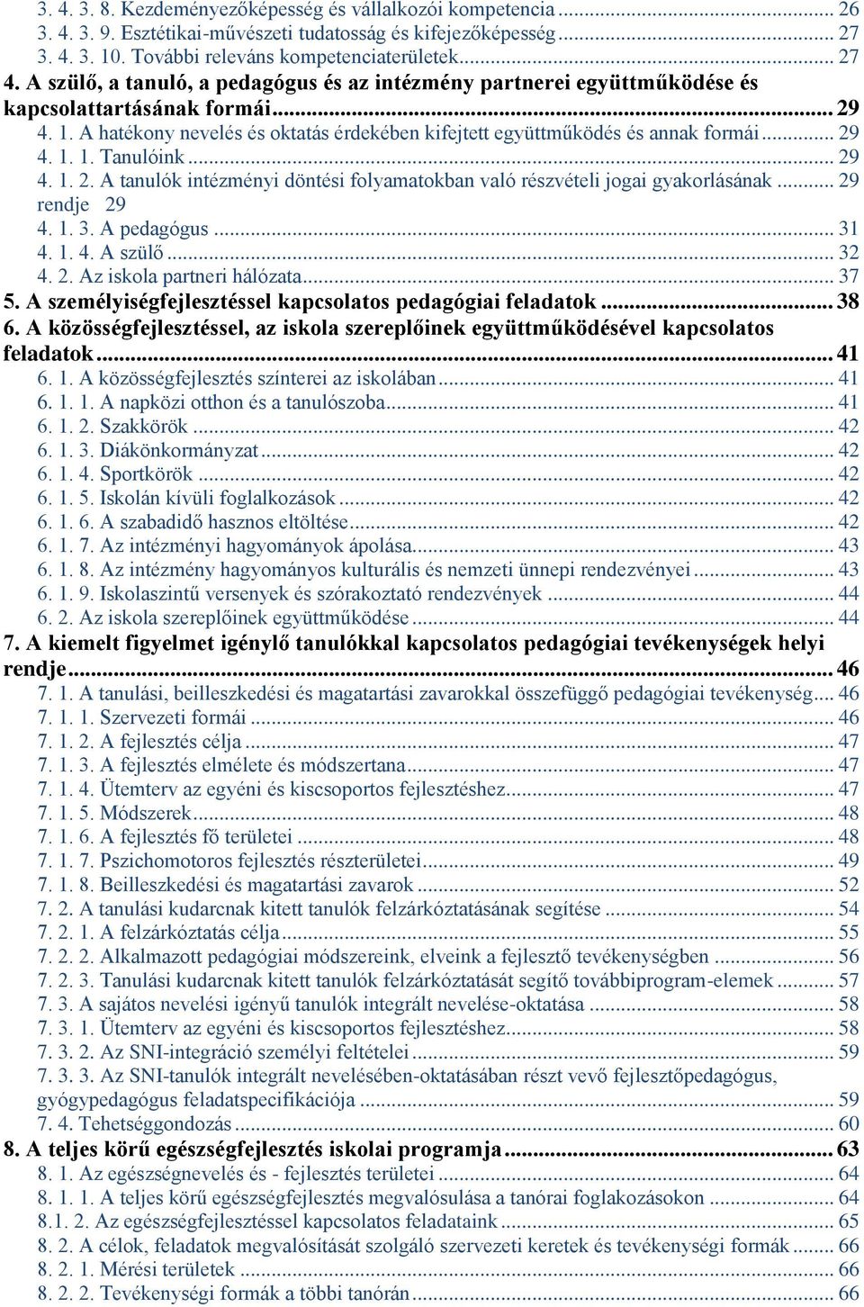 .. 29 4. 1. 2. A tanulók intézményi döntési folyamatokban való részvételi jogai gyakorlásának... 29 rendje 29 4. 1. 3. A pedagógus... 31 4. 1. 4. A szülő... 32 4. 2. Az iskola partneri hálózata... 37 5.