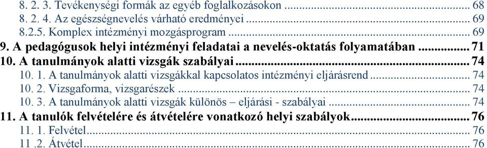 A tanulmányok alatti vizsgák szabályai... 74 10. 1. A tanulmányok alatti vizsgákkal kapcsolatos intézményi eljárásrend... 74 10. 2.