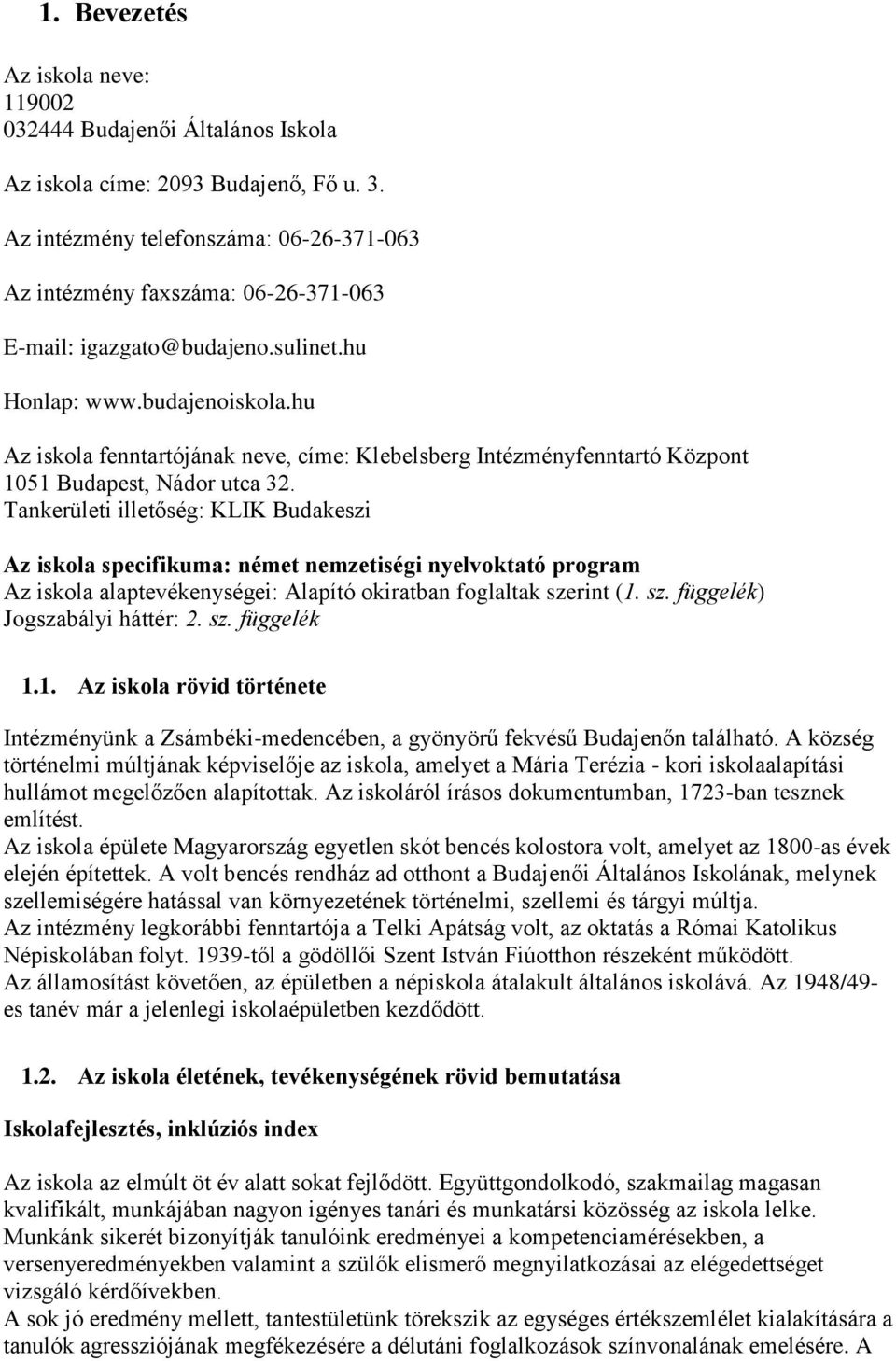 hu Az iskola fenntartójának neve, címe: Klebelsberg Intézményfenntartó Központ 1051 Budapest, Nádor utca 32.