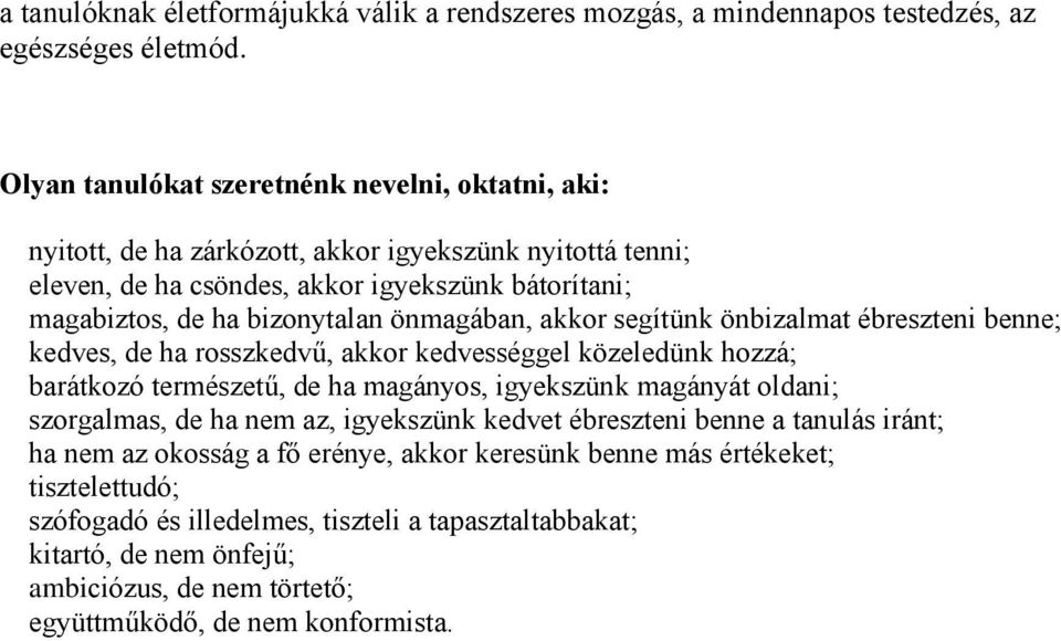 önmagában, akkor segítünk önbizalmat ébreszteni benne; kedves, de ha rosszkedvű, akkor kedvességgel közeledünk hozzá; barátkozó természetű, de ha magányos, igyekszünk magányát oldani;