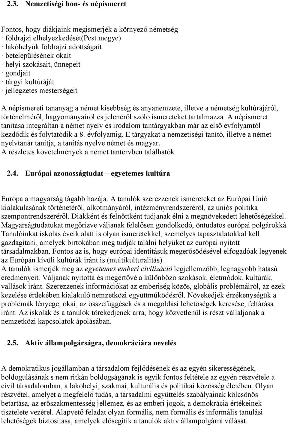 jelenéről szóló ismereteket tartalmazza. A népismeret tanítása integráltan a német nyelv és irodalom tantárgyakban már az első évfolyamtól kezdődik és folytatódik a 8. évfolyamig.