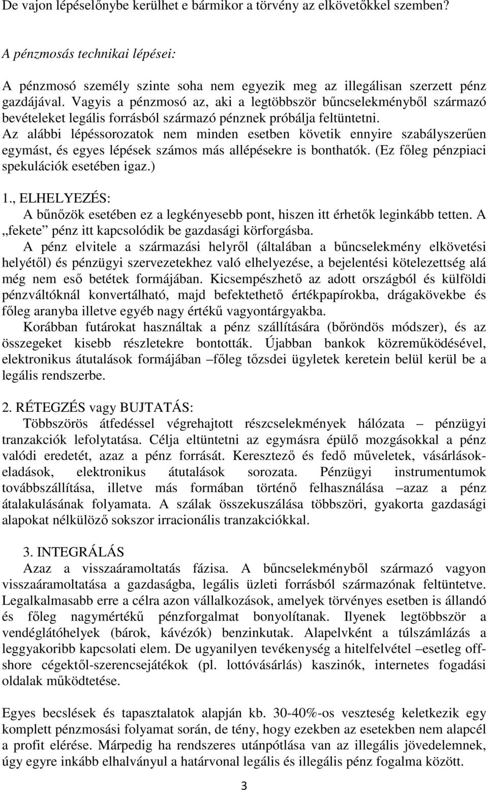 Az alábbi lépéssorozatok nem minden esetben követik ennyire szabályszerűen egymást, és egyes lépések számos más allépésekre is bonthatók. (Ez főleg pénzpiaci spekulációk esetében igaz.) 1.